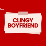 Clingy Boyfriend: Arti, Tanda-Tanda, Dampak, dan Cara Menghadapinya